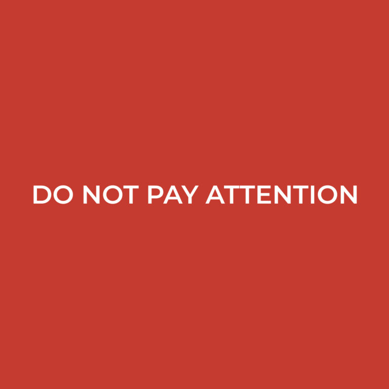 DO NOT PAY ATTENTION